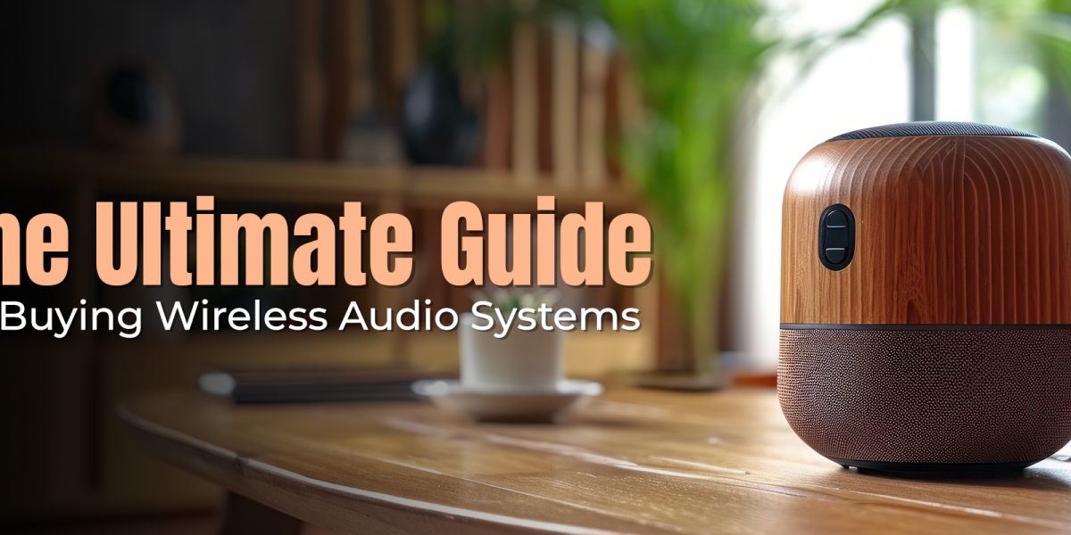 The Ultimate Guide to Buying Wireless Audio Systems